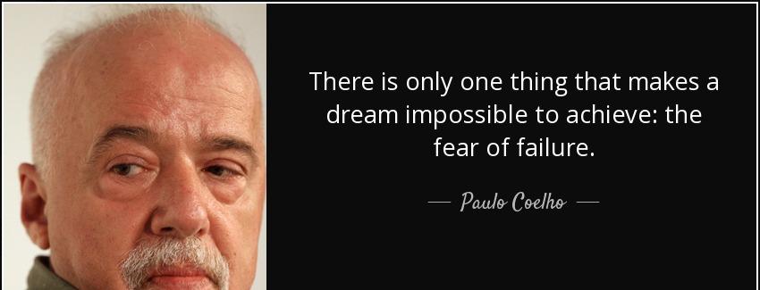 quote there is only one thing that makes a dream impossible to achieve the fear of failure paulo coelho Quotes