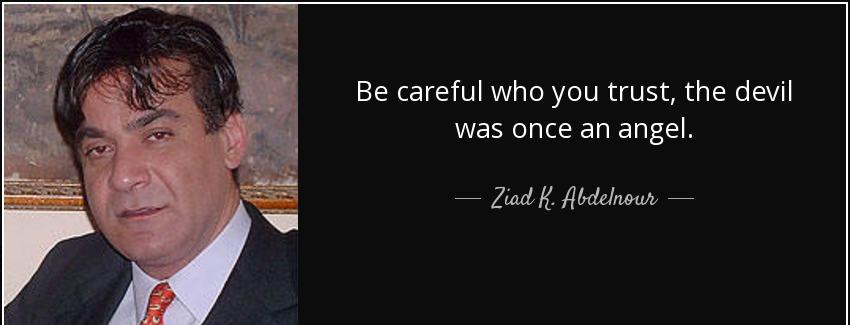quote be careful who you trust the devil was once an angel ziad k abdelnour Quotes