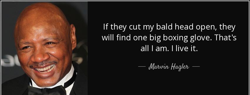 quote if they cut my bald head open they will find one big boxing glove that s all i am i marvin hagler Quotes