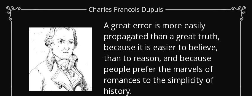 quote a great error is more easily propagated than a great truth because it is easier to believe charles francois dupuis Quotes