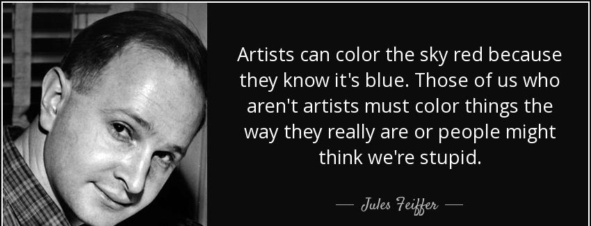 quote artists can color the sky red because they know it s blue those of us who aren t artists jules feiffer Quotes