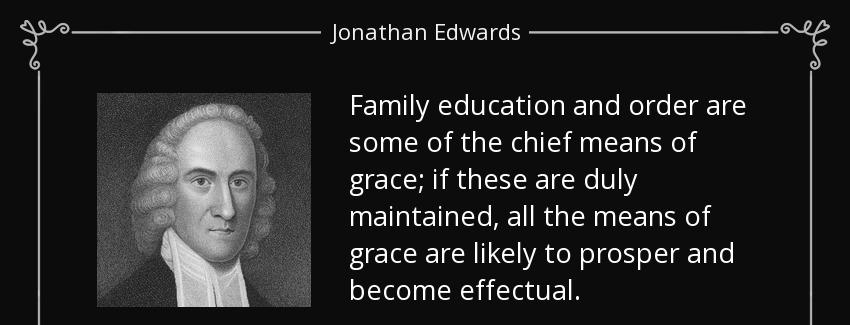quote family education and order are some of the chief means of grace if these are duly maintained jonathan edwards Quotes