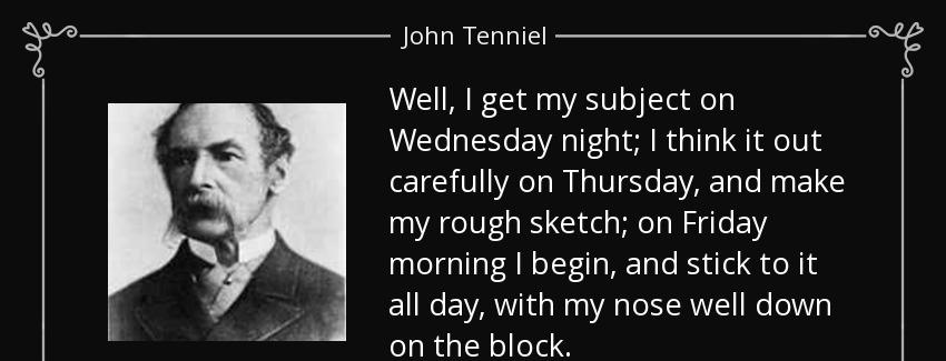 quote well i get my subject on wednesday night i think it out carefully on thursday and make john tenniel Quotes