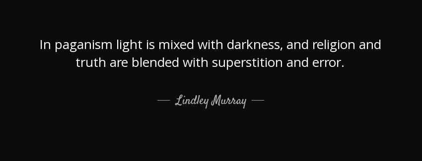 quote in paganism light is mixed with darkness and religion and truth are blended with superstition lindley murray Quotes