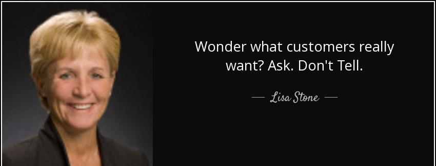 quote wonder what customers really want ask don t tell lisa stone Quotes