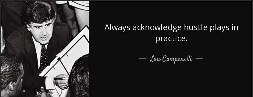 quote always acknowledge hustle plays in practice lou campanelli Quotes