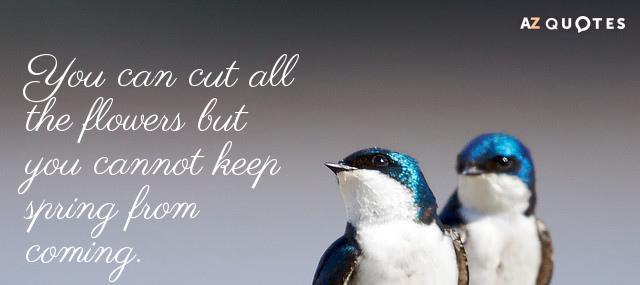 Quotation Pablo Neruda You can cut all the flowers but you cannot keep Quotes