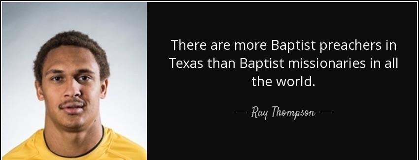 quote there are more baptist preachers in texas than baptist missionaries in all the world ray thompson Quotes