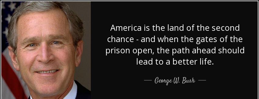 quote america is the land of the second chance and when the gates of the prison open the path george w bush Quotes