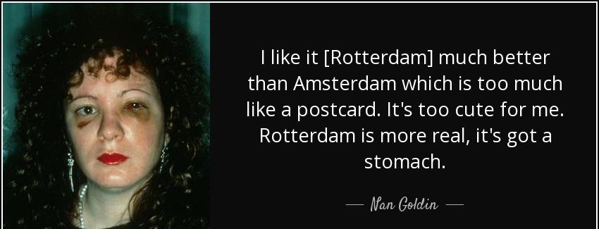quote i like it rotterdam much better than amsterdam which is too much like a postcard it nan goldin Quotes