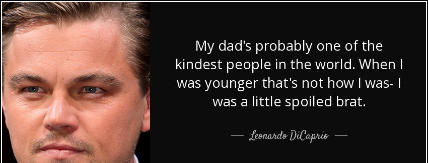 quote my dad s probably one of the kindest people in the world when i was younger that s not leonardo dicaprio Quotes