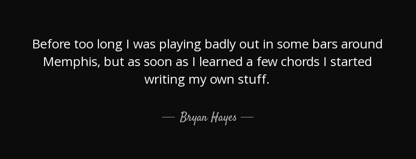 quote before too long i was playing badly out in some bars around memphis but as soon as i bryan hayes Quotes