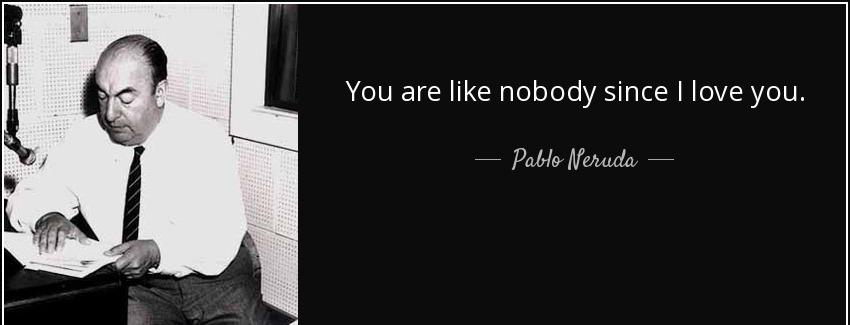 quote you are like nobody since i love you pablo neruda Quotes