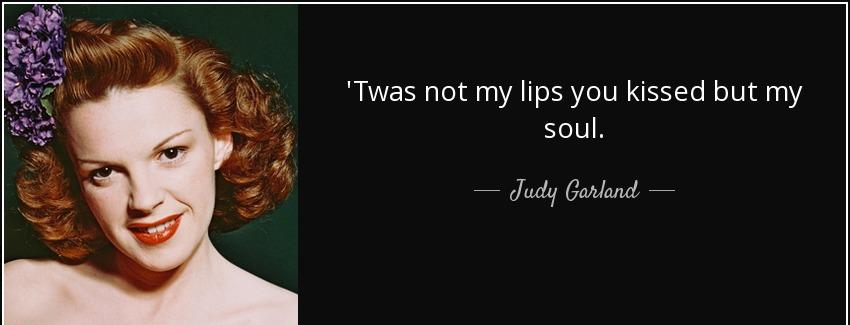 quote twas not my lips you kissed but my soul judy garland Quotes
