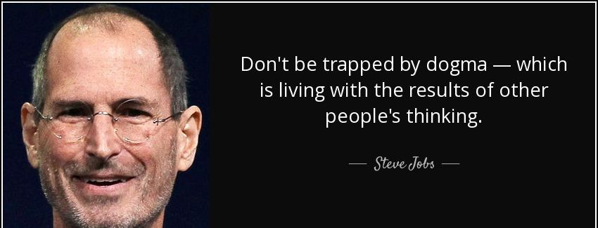 quote don t be trapped by dogma which is living with the results of other people s thinking steve jobs Quotes