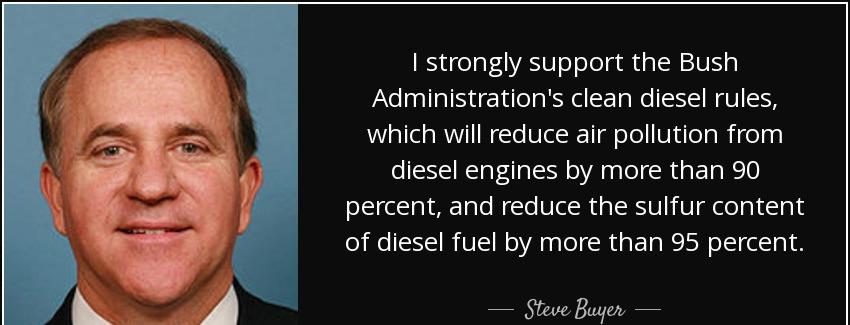 quote i strongly support the bush administration s clean diesel rules which will reduce air steve buyer Quotes