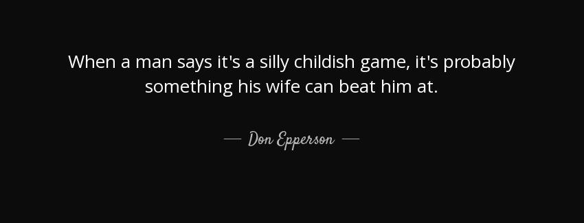 quote when a man says it s a silly childish game it s probably something his wife can beat don epperson Quotes