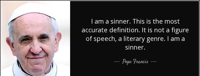 quote i am a sinner this is the most accurate definition it is not a figure of speech a literary pope francis Quotes