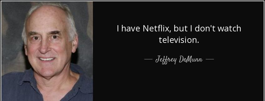 quote i have netflix but i don t watch television jeffrey demunn Quotes