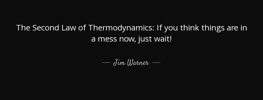 quote the second law of thermodynamics if you think things are in a mess now just wait jim warner Quotes