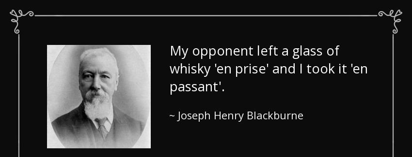 quote my opponent left a glass of whisky en prise and i took it en passant joseph henry blackburne Quotes
