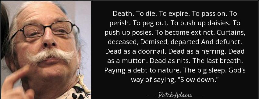 quote death to die to expire to pass on to perish to peg out to push up daisies to push up patch adams Quotes