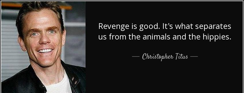 quote revenge is good it s what separates us from the animals and the hippies christopher titus Quotes