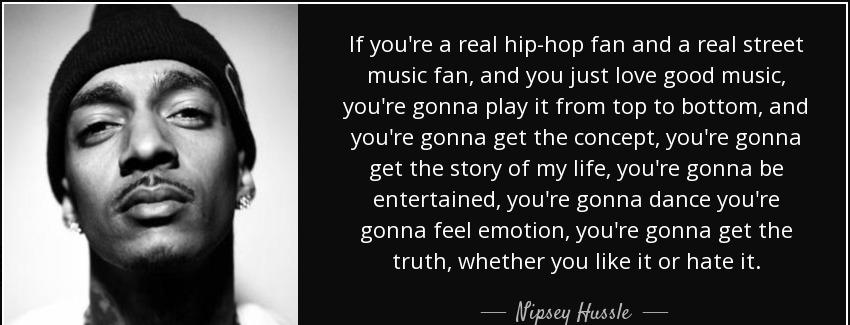 quote if you re a real hip hop fan and a real street music fan and you just love good music nipsey hussle Quotes