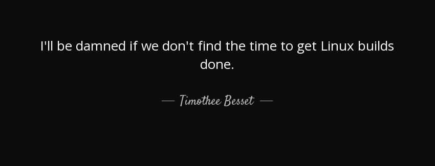 quote i ll be damned if we don t find the time to get linux builds done timothee besset Quotes