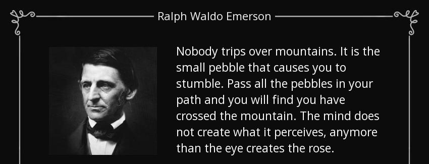 quote nobody trips over mountains it is the small pebble that causes you to stumble pass all ralph waldo emerson Quotes