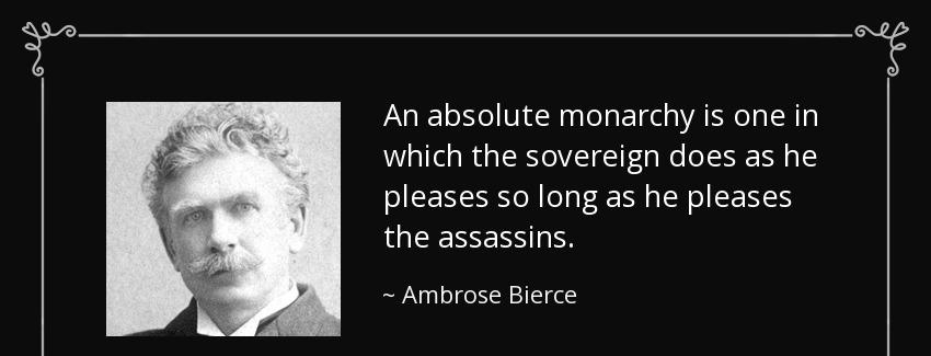 quote an absolute monarchy is one in which the sovereign does as he pleases so long as he ambrose bierce Quotes