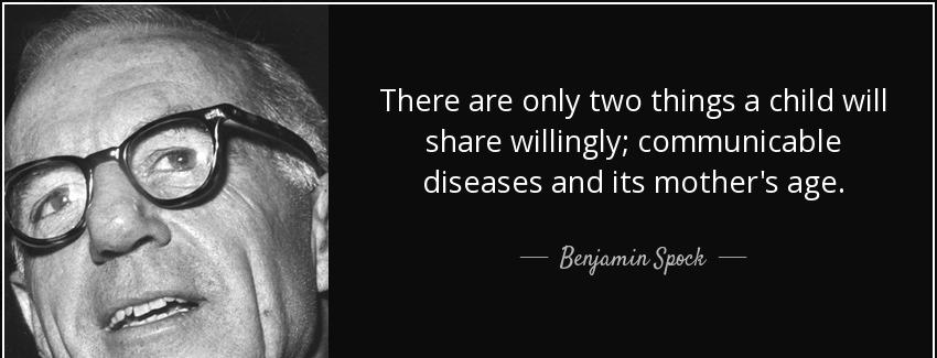 quote there are only two things a child will share willingly communicable diseases and its benjamin spock Quotes