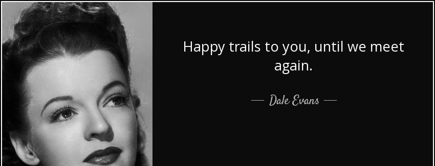 quote happy trails to you until we meet again dale evans Quotes