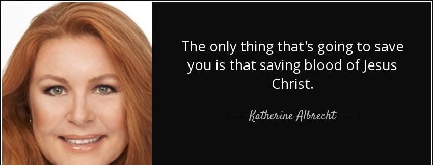 quote the only thing that s going to save you is that saving blood of jesus christ katherine albrecht Quotes