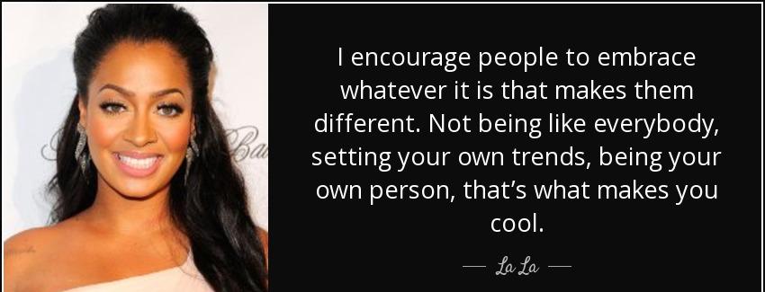 quote i encourage people to embrace whatever it is that makes them different not being like la la Quotes