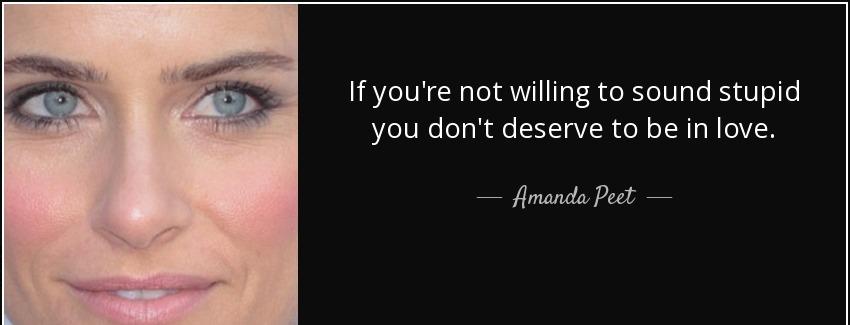quote if you re not willing to sound stupid you don t deserve to be in love amanda peet Quotes