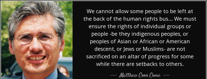 quote we cannot allow some people to be left at the back of the human rights bus we must ensure matthew coon come Quotes