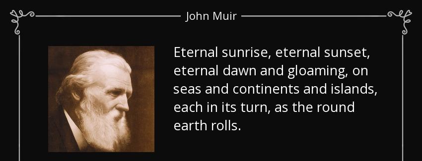 quote eternal sunrise eternal sunset eternal dawn and gloaming on seas and continents and john muir Quotes