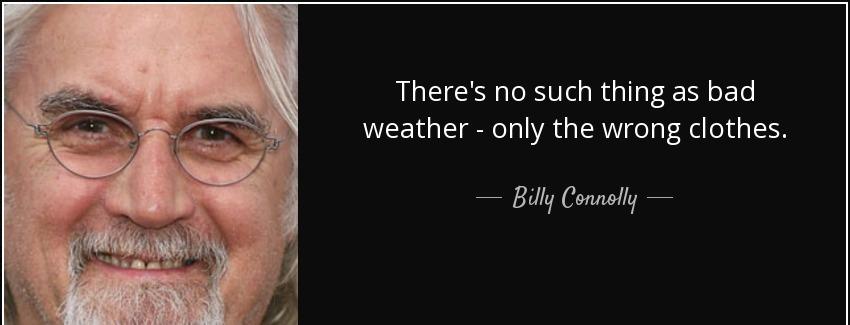 quote there s no such thing as bad weather only the wrong clothes billy connolly Quotes