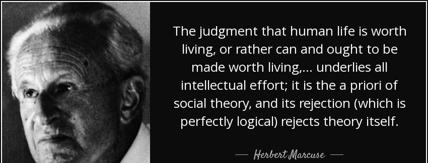 quote the judgment that human life is worth living or rather can and ought to be made worth herbert marcuse Quotes