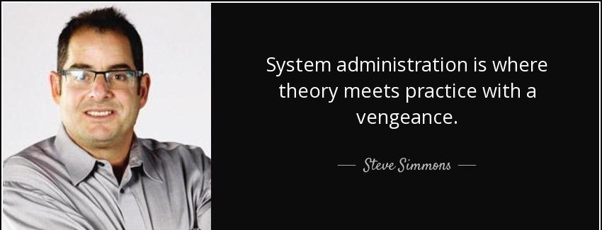 quote system administration is where theory meets practice with a vengeance steve simmons Quotes
