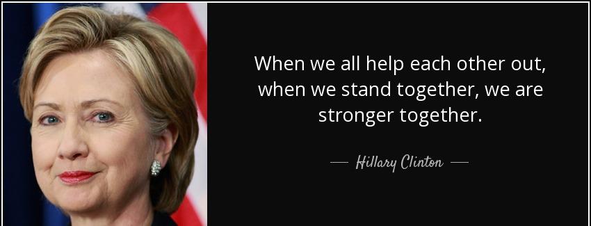 quote when we all help each other out when we stand together we are stronger together hillary clinton Quotes