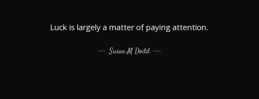 quote luck is largely a matter of paying attention susan m dodd Quotes