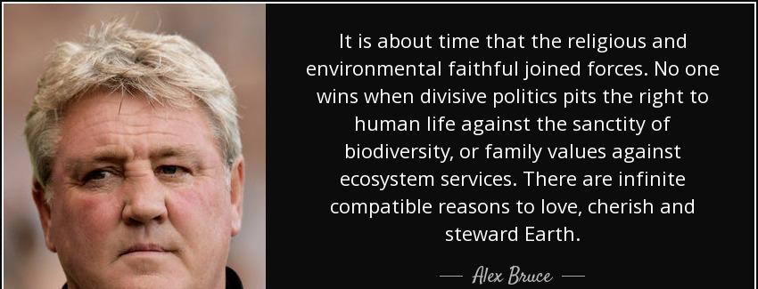 quote it is about time that the religious and environmental faithful joined forces no one alex bruce Quotes