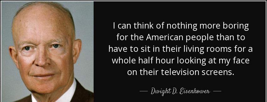 quote i can think of nothing more boring for the american people than to have to sit in their dwight d eisenhower Quotes