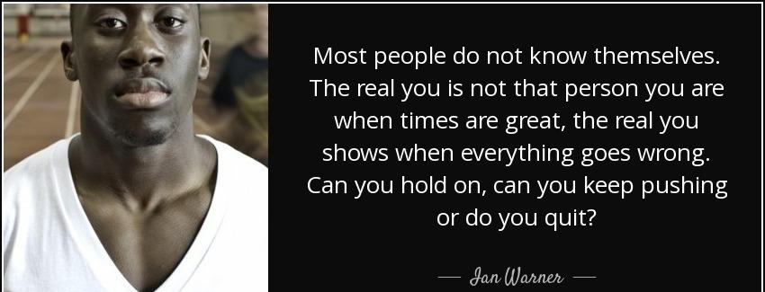 quote most people do not know themselves the real you is not that person you are when times ian warner Quotes
