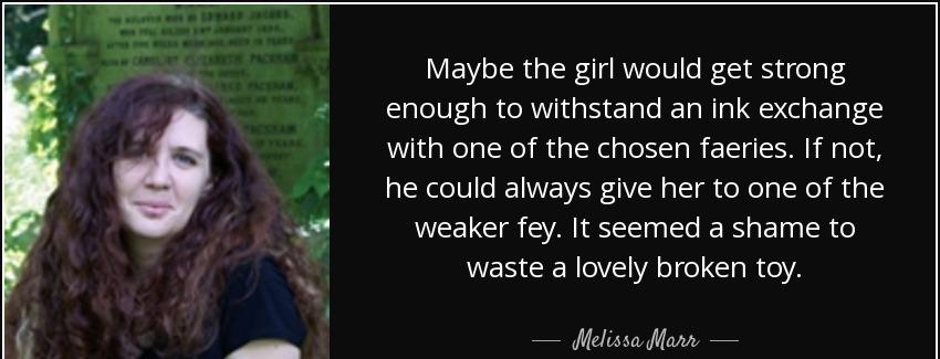 quote maybe the girl would get strong enough to withstand an ink exchange with one of the melissa marr Quotes