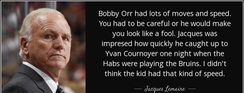 quote bobby orr had lots of moves and speed you had to be careful or he would make you look jacques lemaire Quotes