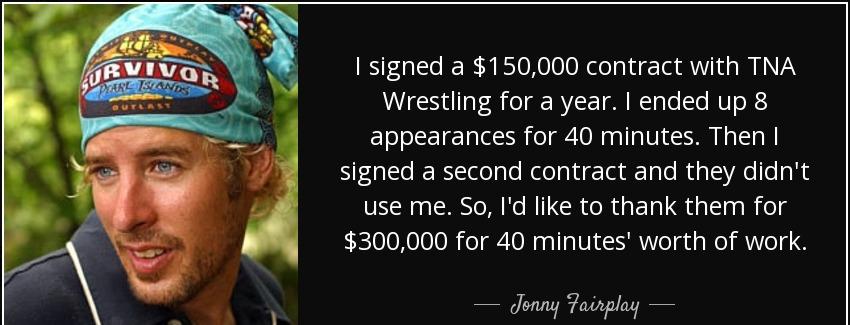 quote i signed a 150 000 contract with tna wrestling for a year i ended up 8 appearances for jonny fairplay Quotes