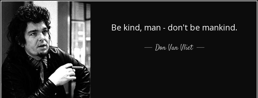quote be kind man don t be mankind don van vliet Quotes